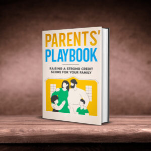 Parents Playbook: Raising a Strong Credit Score for your Family